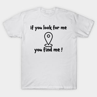 If you look for me you find me T-Shirt